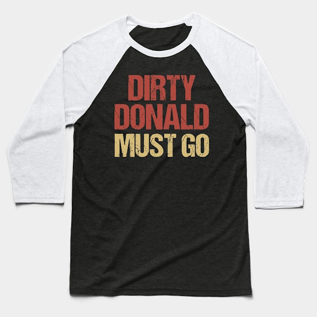 Dirty Donald Must Go Anti Trump Protest Baseball T-Shirt by jplanet